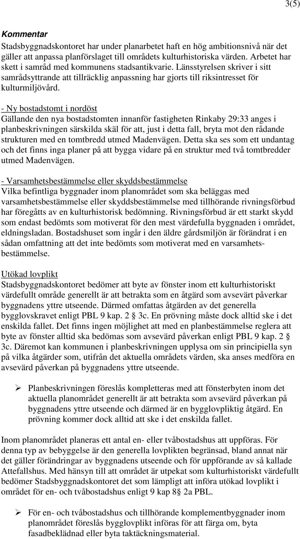 - Ny bostadstomt i nordöst Gällande den nya bostadstomten innanför fastigheten Rinkaby 29:33 anges i planbeskrivningen särskilda skäl för att, just i detta fall, bryta mot den rådande strukturen med