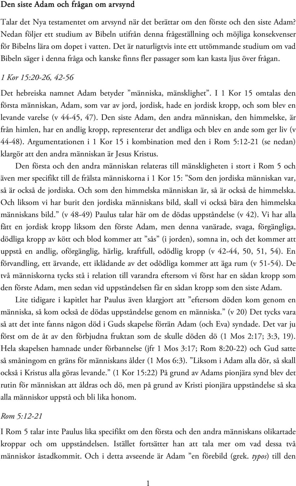 Det är naturligtvis inte ett uttömmande studium om vad Bibeln säger i denna fråga och kanske finns fler passager som kan kasta ljus över frågan.