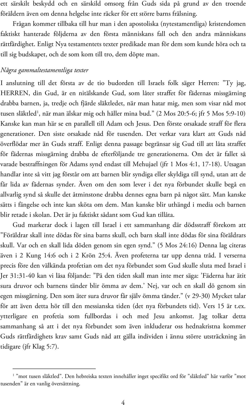 Enligt Nya testamentets texter predikade man för dem som kunde höra och ta till sig budskapet, och de som kom till tro, dem döpte man.