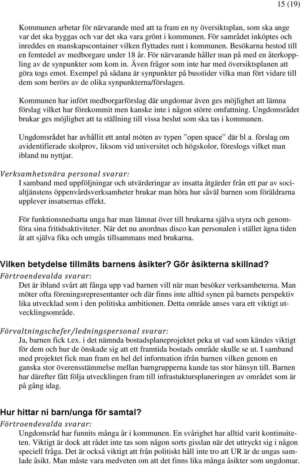 För närvarande håller man på med en återkoppling av de synpunkter som kom in. Även frågor som inte har med översiktsplanen att göra togs emot.