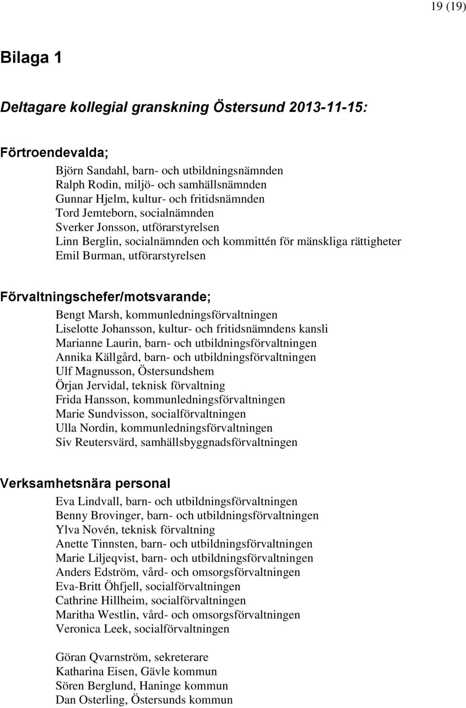 Förvaltningschefer/motsvarande; Bengt Marsh, kommunledningsförvaltningen Liselotte Johansson, kultur- och fritidsnämndens kansli Marianne Laurin, barn- och utbildningsförvaltningen Annika Källgård,