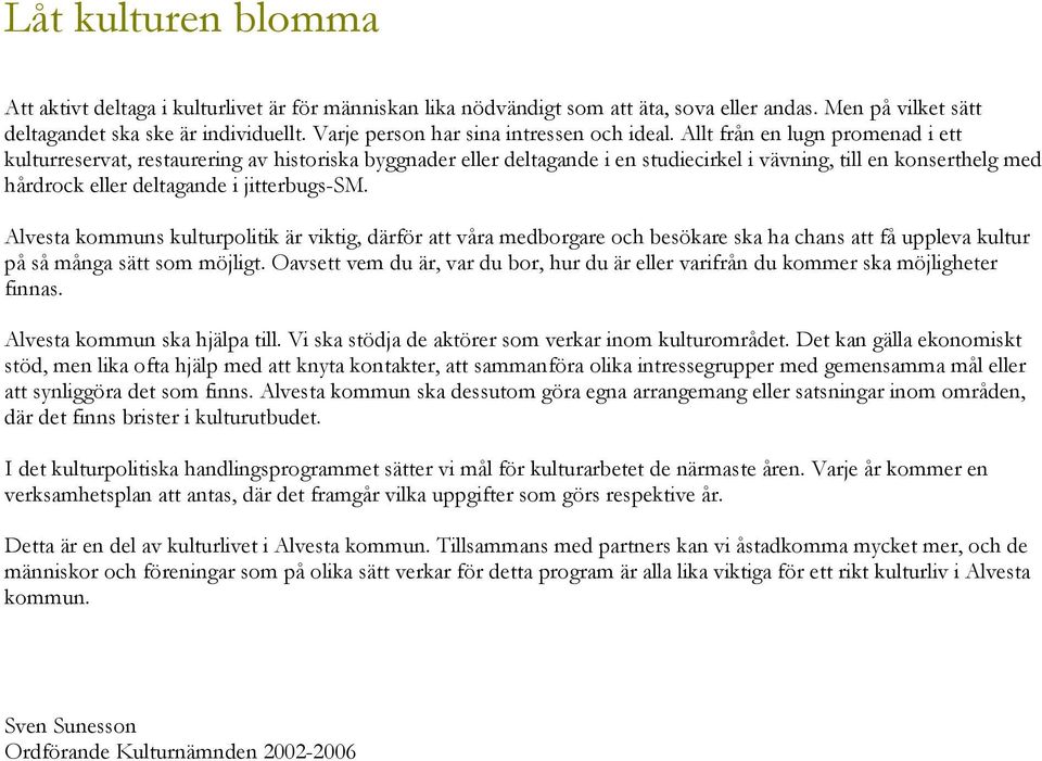 Allt från en lugn promenad i ett kulturreservat, restaurering av historiska byggnader eller deltagande i en studiecirkel i vävning, till en konserthelg med hårdrock eller deltagande i jitterbugs-sm.