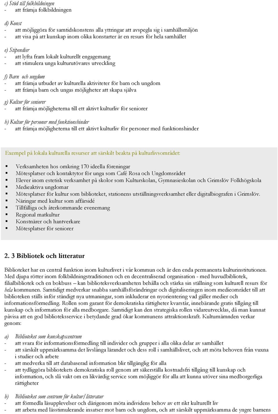 aktiviteter för barn och ungdom - att främja barn och ungas möjligheter att skapa själva g) Kultur för seniorer - att främja möjligheterna till ett aktivt kulturliv för seniorer h) Kultur för