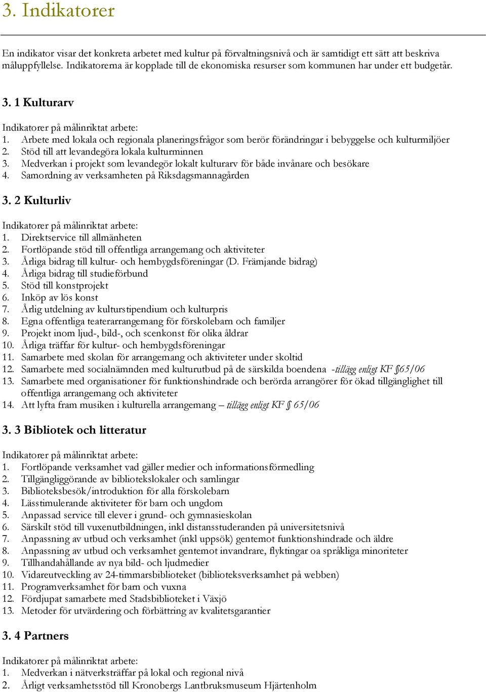 Arbete med lokala och regionala planeringsfrågor som berör förändringar i bebyggelse och kulturmiljöer 2. Stöd till att levandegöra lokala kulturminnen 3.