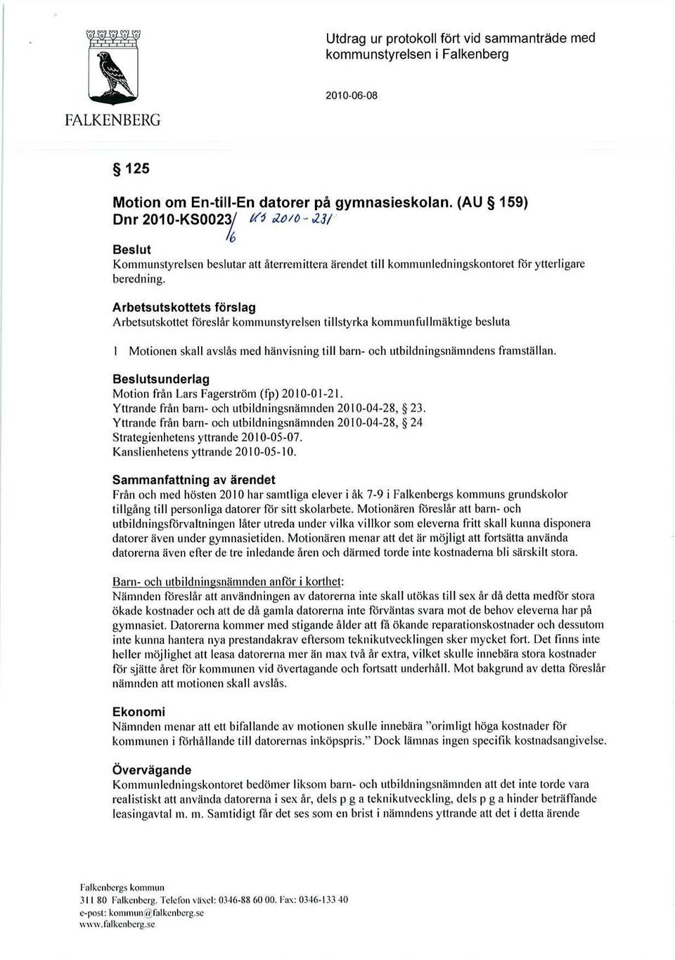 Arbetsutskottets förslag Arbetsutskottet föreslår kommunstyrelsen tillstyrka kommunfullmäktige besluta 1 Motionen skall avslås med hänvisning till barn- och utbildningsnämndens framställan.