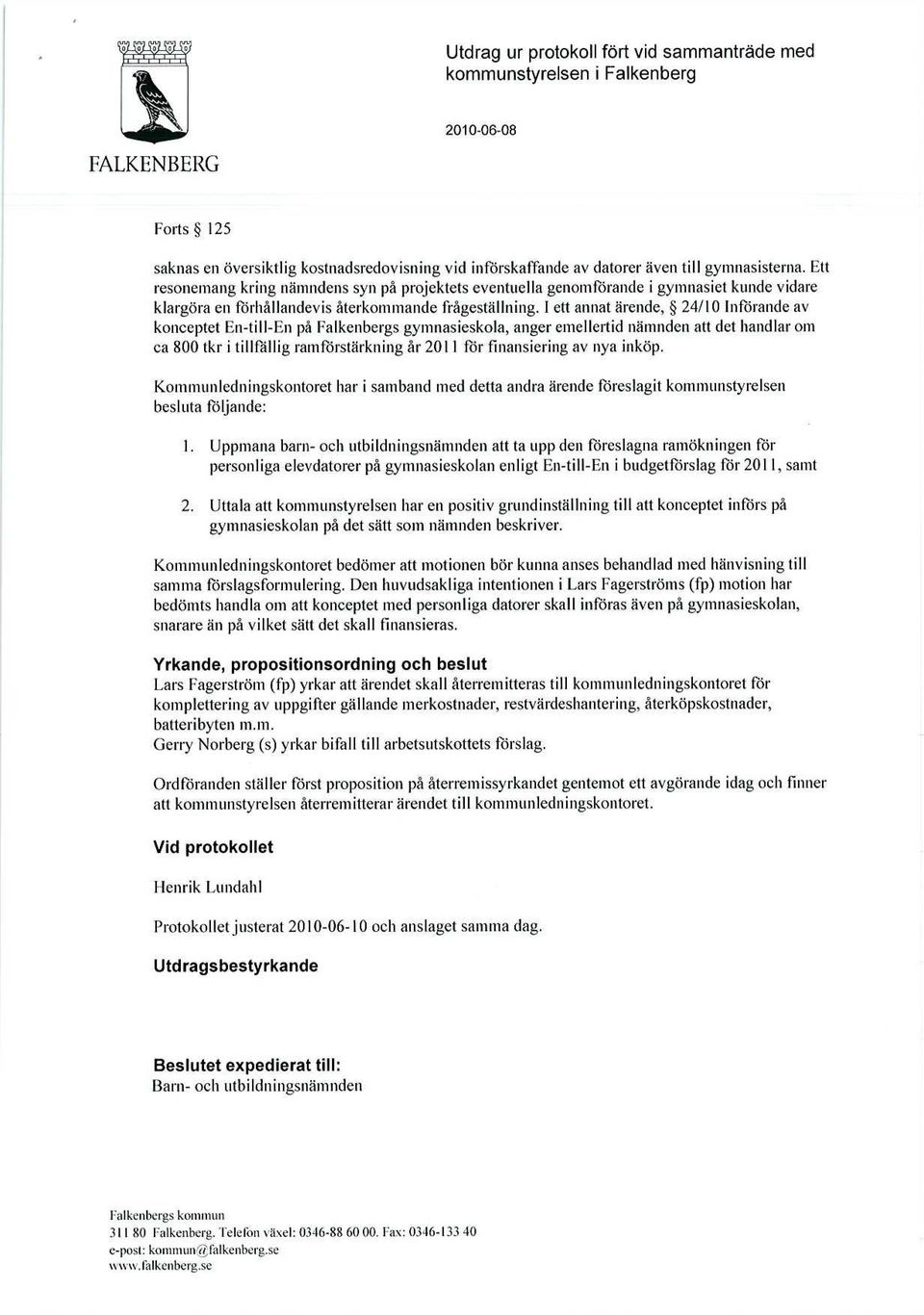 I ett annat ärende, 24/10 Införande av konceptet En-till-En på Falkenbergs gymnasieskola, anger emellertid nämnden att det handlar om ca 800 tkr i tillfällig ramförstärkning år 2011 för finansiering