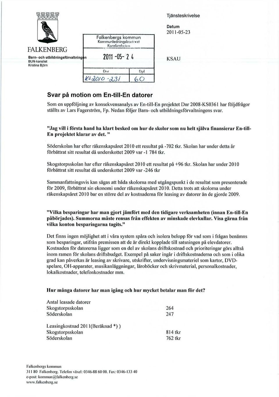 "Jag vill i första hand ha klart besked om hur de skolor som nu helt själva finansierar En-till- En projektet klarar av det. " Söderskolan har efter räkenskapsåret 2010 ett resultat på -702 tkr.