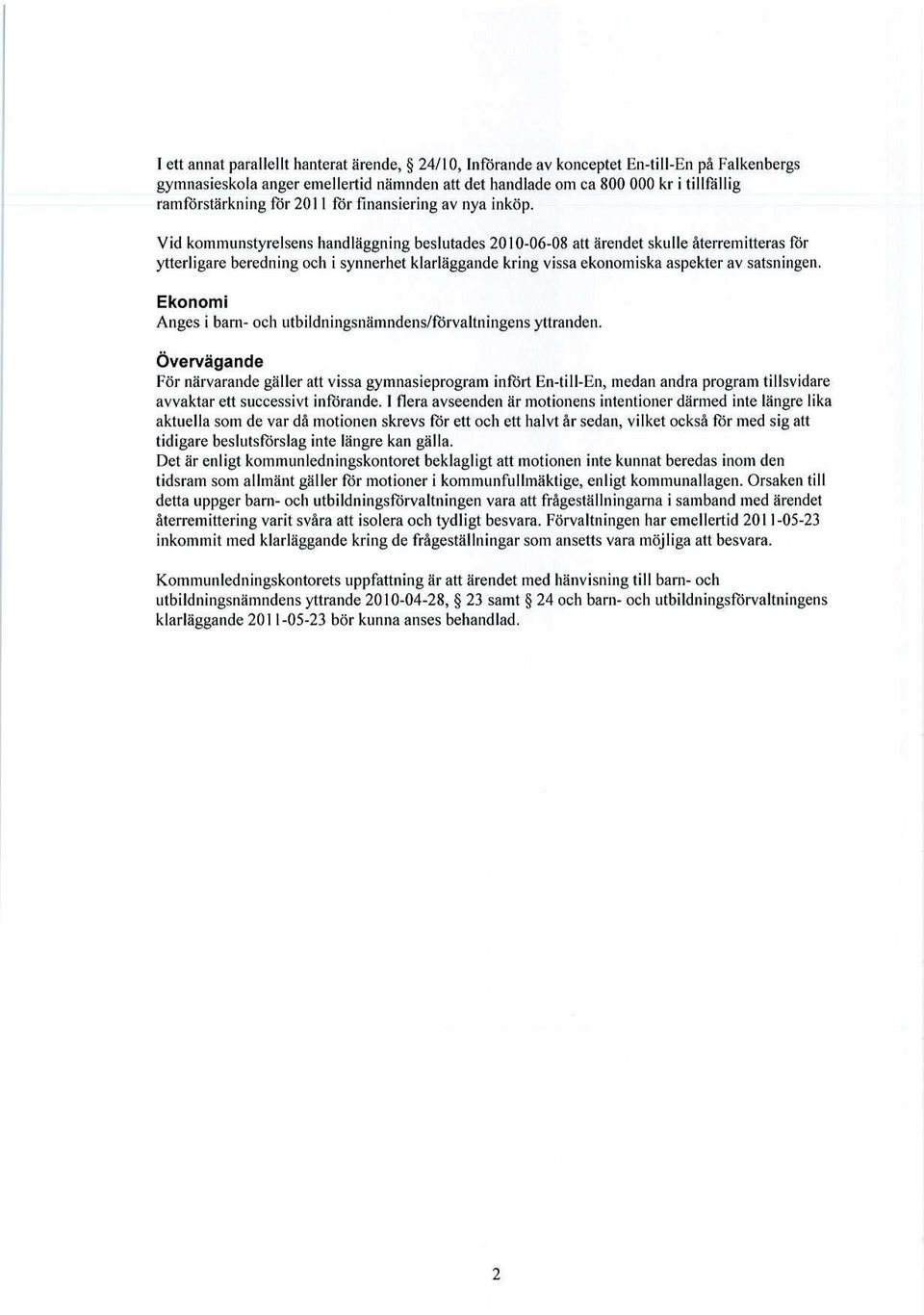 Vid kommunstyrelsens handläggning beslutades 2010-06-08 att ärendet skulle återremitteras för ytterligare beredning och i synnerhet klarläggande kring vissa ekonomiska aspekter av satsningen.