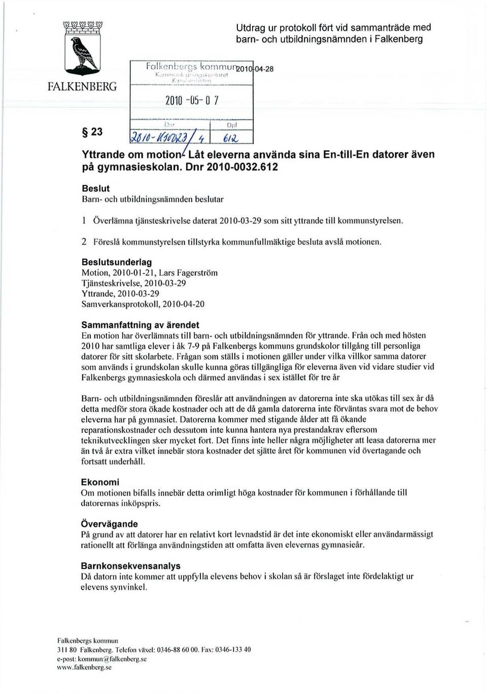 612 Beslut Barn- och utbildningsnämnden beslutar 1 Överlämna tjänsteskrivelse daterat 2010-03-29 som sitt yttrande till kommunstyrelsen.