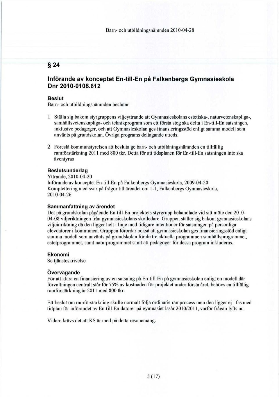 första steg ska delta i En-till-En satsningen, inklusive pedagoger, och att Gymnasieskolan ges finansieringsstöd enligt samma modell som använts på grundskolan. Övriga programs deltagande utreds.