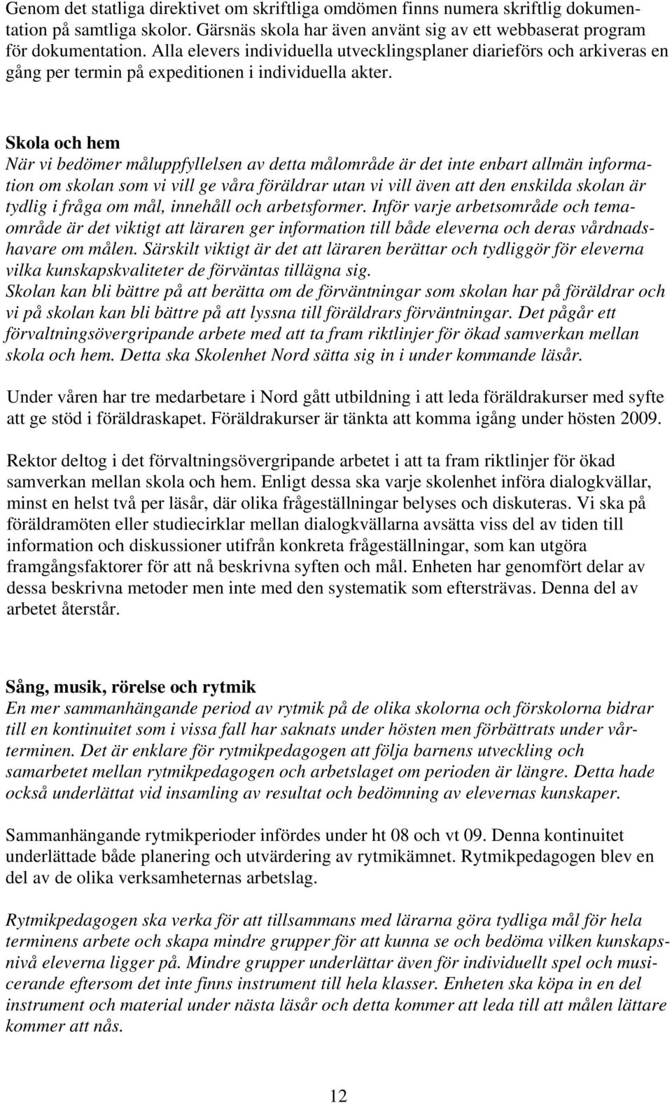 Skola och hem När vi bedömer måluppfyllelsen av detta målområde är det inte enbart allmän information om skolan som vi vill ge våra föräldrar utan vi vill även att den enskilda skolan är tydlig i