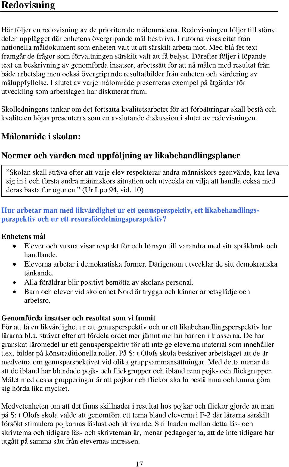 Därefter följer i löpande text en beskrivning av genomförda insatser, arbetssätt för att nå målen med resultat från både arbetslag men också övergripande resultatbilder från enheten och värdering av