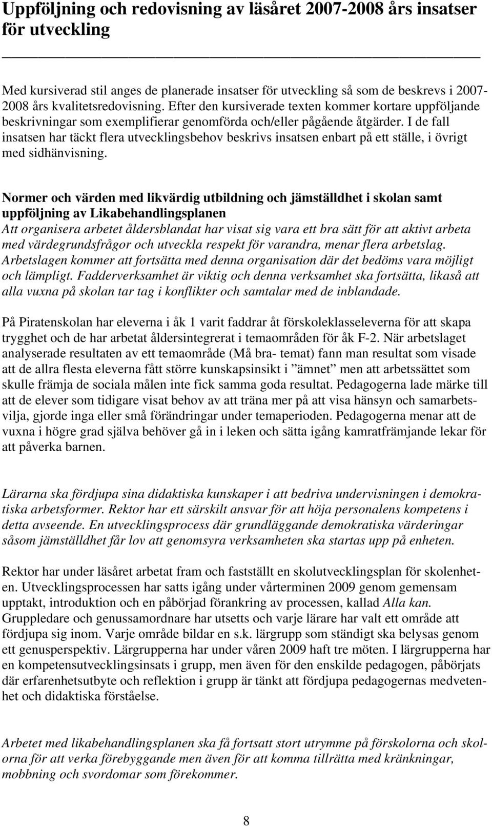 I de fall insatsen har täckt flera utvecklingsbehov beskrivs insatsen enbart på ett ställe, i övrigt med sidhänvisning.