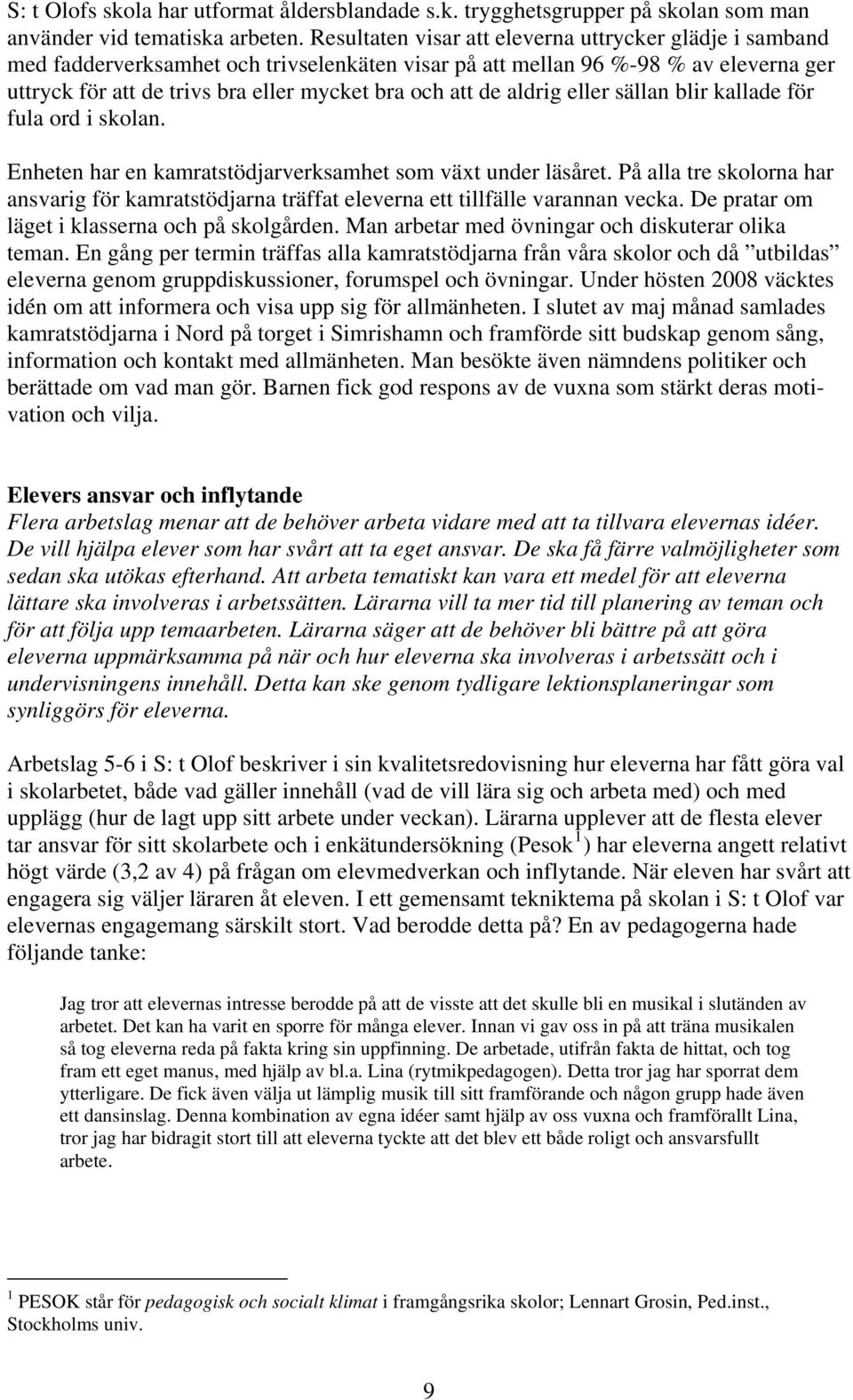 aldrig eller sällan blir kallade för fula ord i skolan. Enheten har en kamratstödjarverksamhet som växt under läsåret.