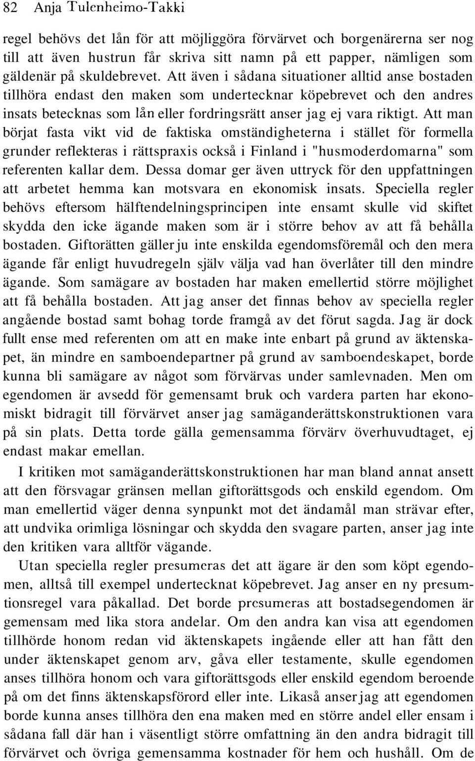 Att man börjat fasta vikt vid de faktiska omständigheterna i stället för formella grunder reflekteras i rättspraxis också i Finland i "husmoderdomarna" som referenten kallar dem.