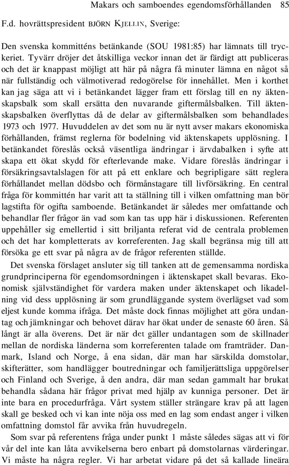 innehållet. Men i korthet kan jag säga att vi i betänkandet lägger fram ett förslag till en ny äktenskapsbalk som skall ersätta den nuvarande giftermålsbalken.