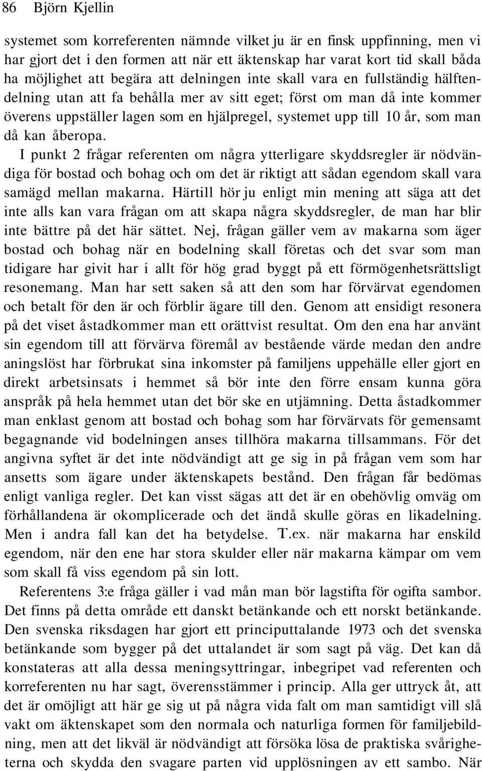 då kan åberopa. I punkt 2 frågar referenten om några ytterligare skyddsregler är nödvändiga för bostad och bohag och om det är riktigt att sådan egendom skall vara samägd mellan makarna.