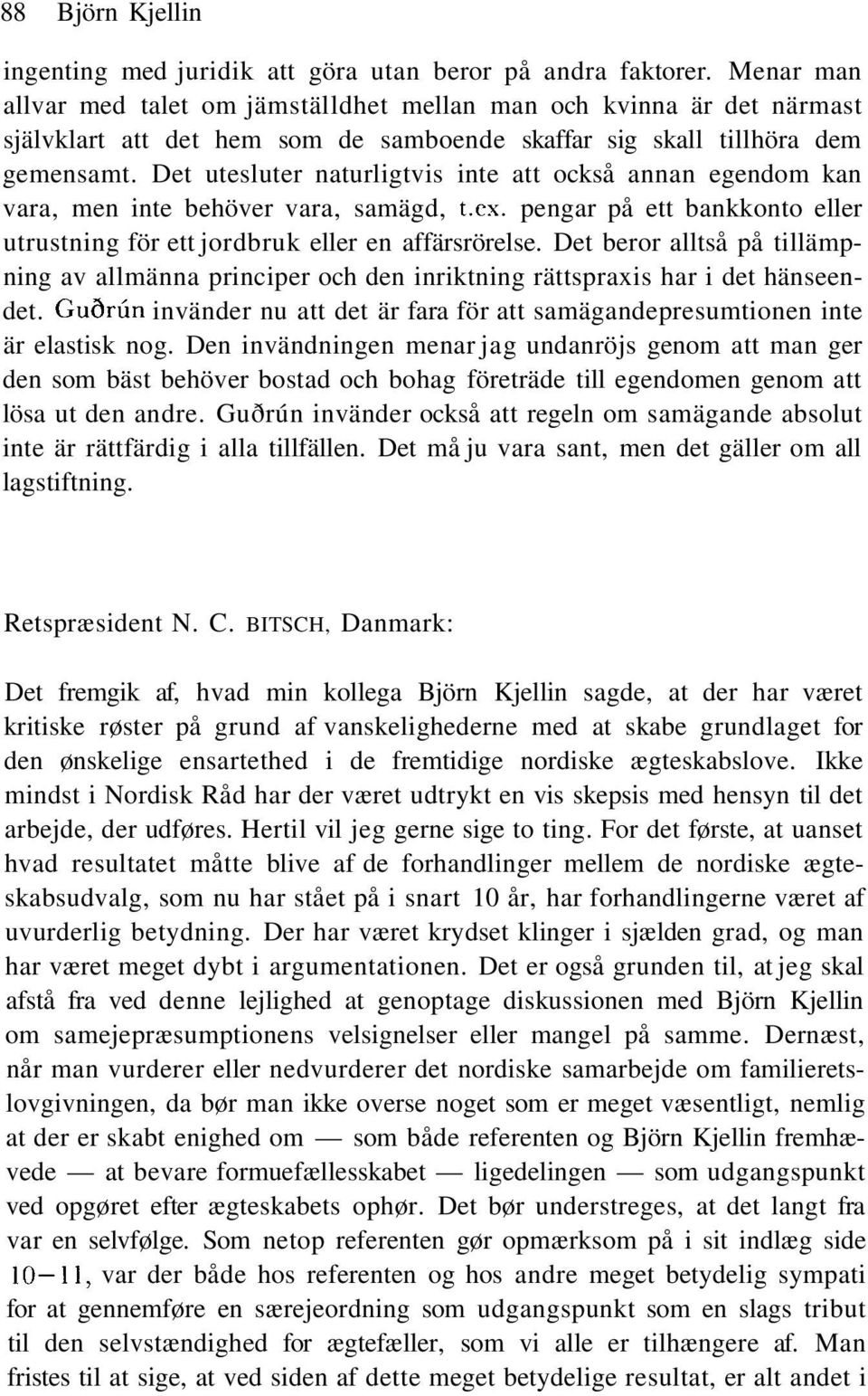 Det utesluter naturligtvis inte att också annan egendom kan vara, men inte behöver vara, samägd, t.ex. pengar på ett bankkonto eller utrustning för ett jordbruk eller en affärsrörelse.