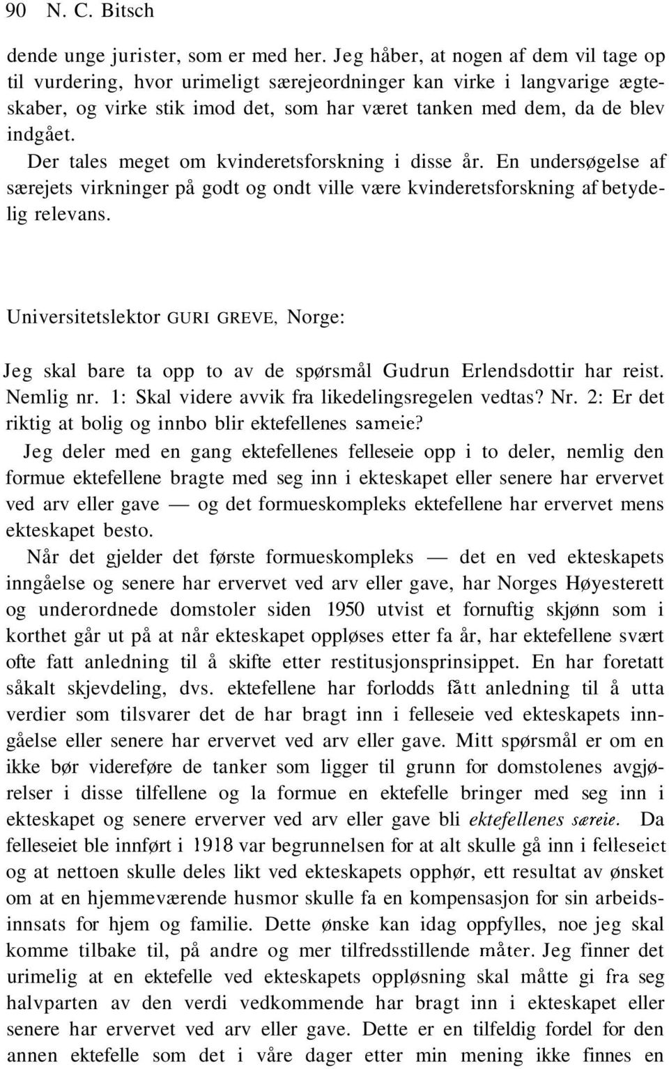 Der tales meget om kvinderetsforskning i disse år. En undersøgelse af særejets virkninger på godt og ondt ville være kvinderetsforskning af betydelig relevans.