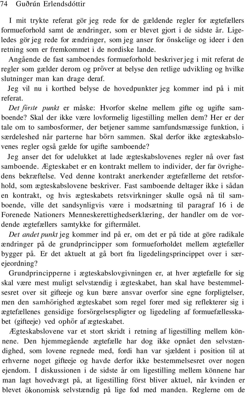 Angående de fast samboendes formueforhold beskriver jeg i mit referat de regler som gælder derom og prover at belyse den retlige udvikling og hvilke slutninger man kan drage deraf.