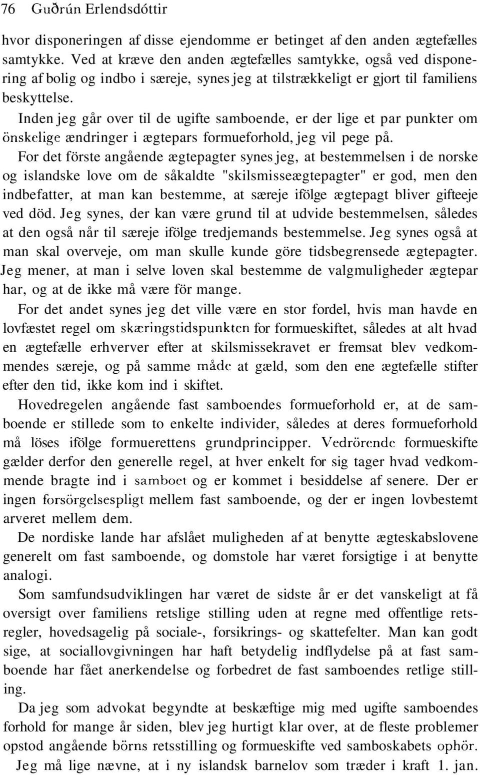 Inden jeg går over til de ugifte samboende, er der lige et par punkter om önskelige ændringer i ægtepars formueforhold, jeg vil pege på.