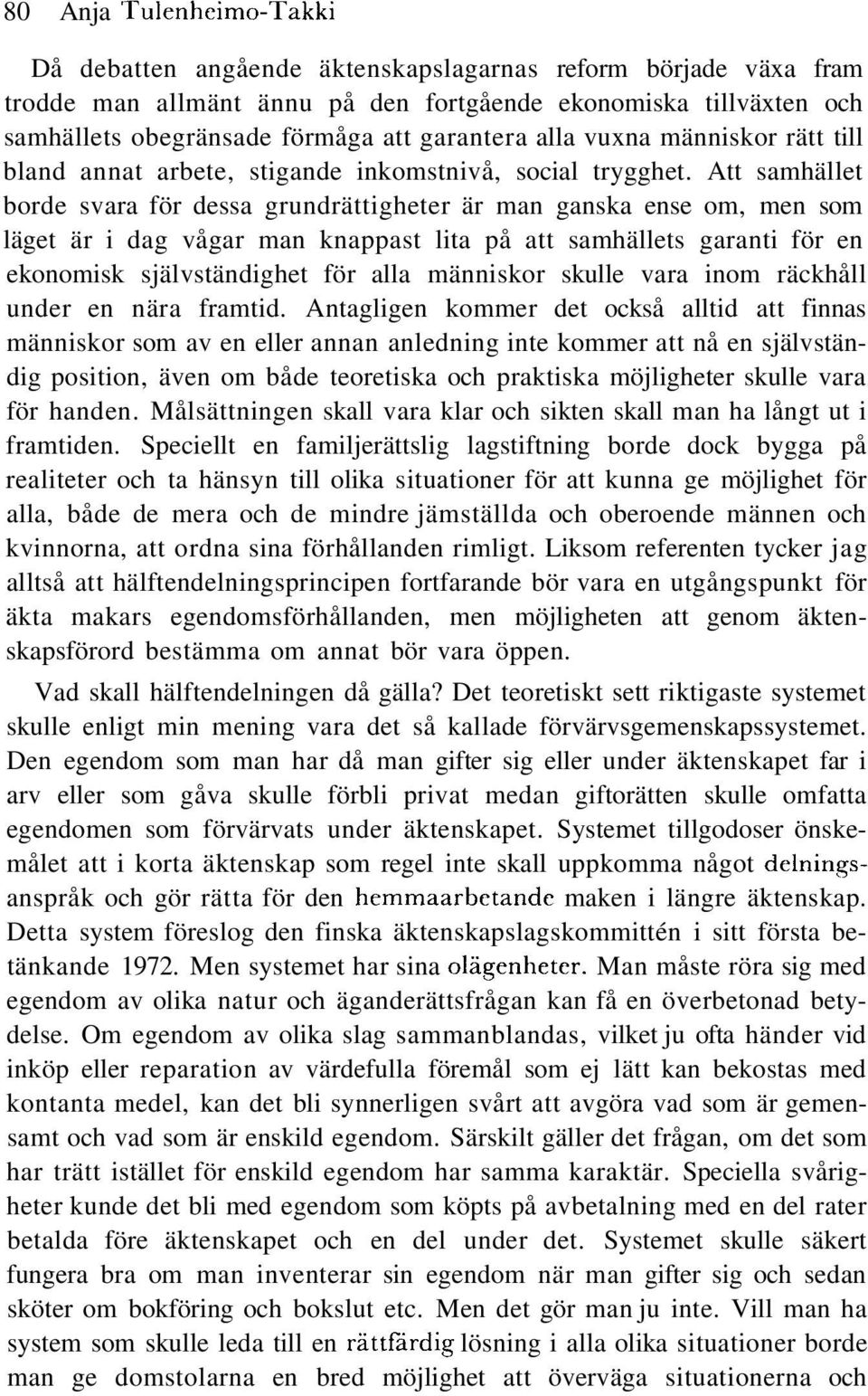 Att samhället borde svara för dessa grundrättigheter är man ganska ense om, men som läget är i dag vågar man knappast lita på att samhällets garanti för en ekonomisk självständighet för alla