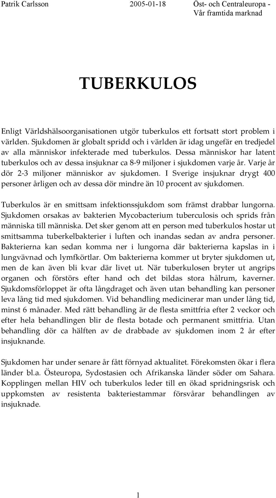 Dessa människor har latent tuberkulos och av dessa insjuknar ca 8-9 miljoner i sjukdomen varje år. Varje år dör 2-3 miljoner människor av sjukdomen.