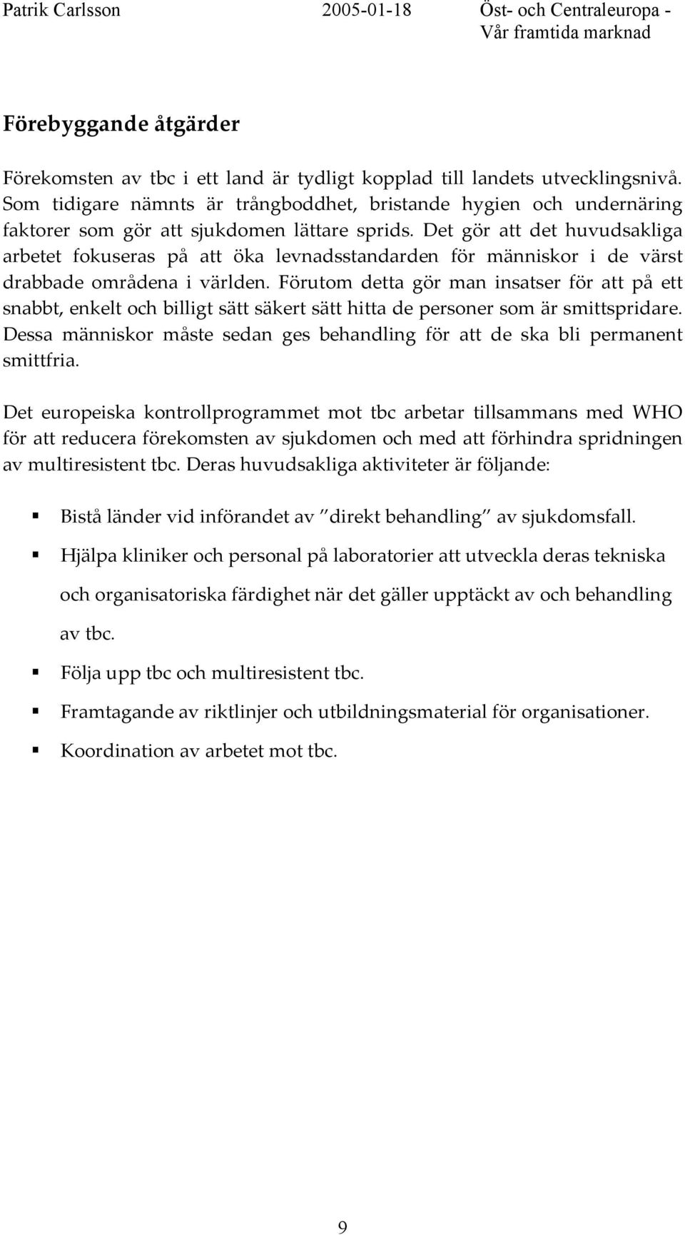 Det gör att det huvudsakliga arbetet fokuseras på att öka levnadsstandarden för människor i de värst drabbade områdena i världen.