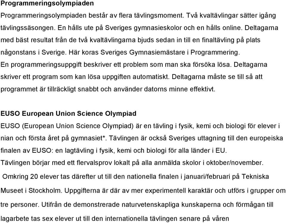 En programmeringsuppgift beskriver ett problem som man ska försöka lösa. Deltagarna skriver ett program som kan lösa uppgiften automatiskt.