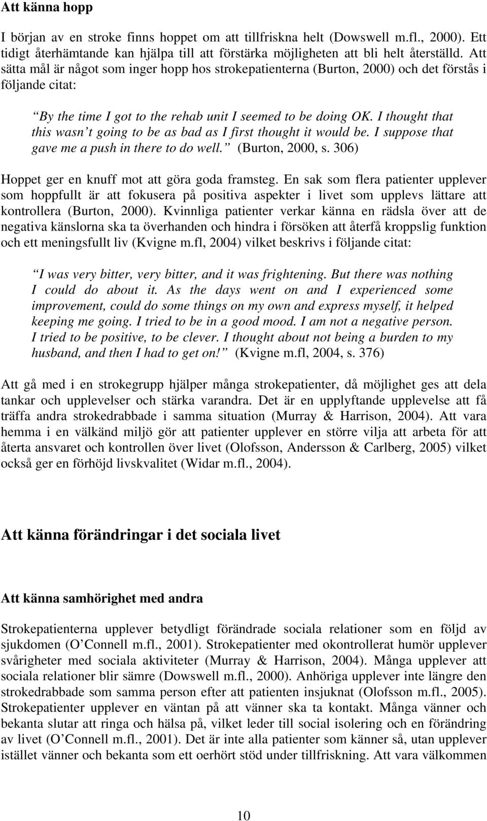 I thought that this wasn t going to be as bad as I first thought it would be. I suppose that gave me a push in there to do well. (Burton, 2000, s. 306) Hoppet ger en knuff mot att göra goda framsteg.