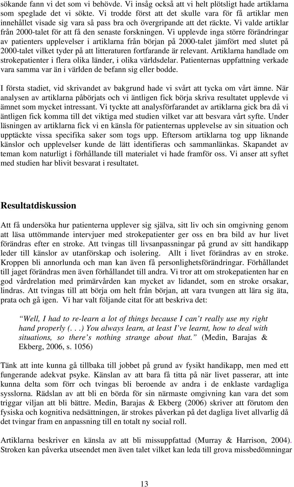 Vi upplevde inga större förändringar av patienters upplevelser i artiklarna från början på 2000-talet jämfört med slutet på 2000-talet vilket tyder på att litteraturen fortfarande är relevant.