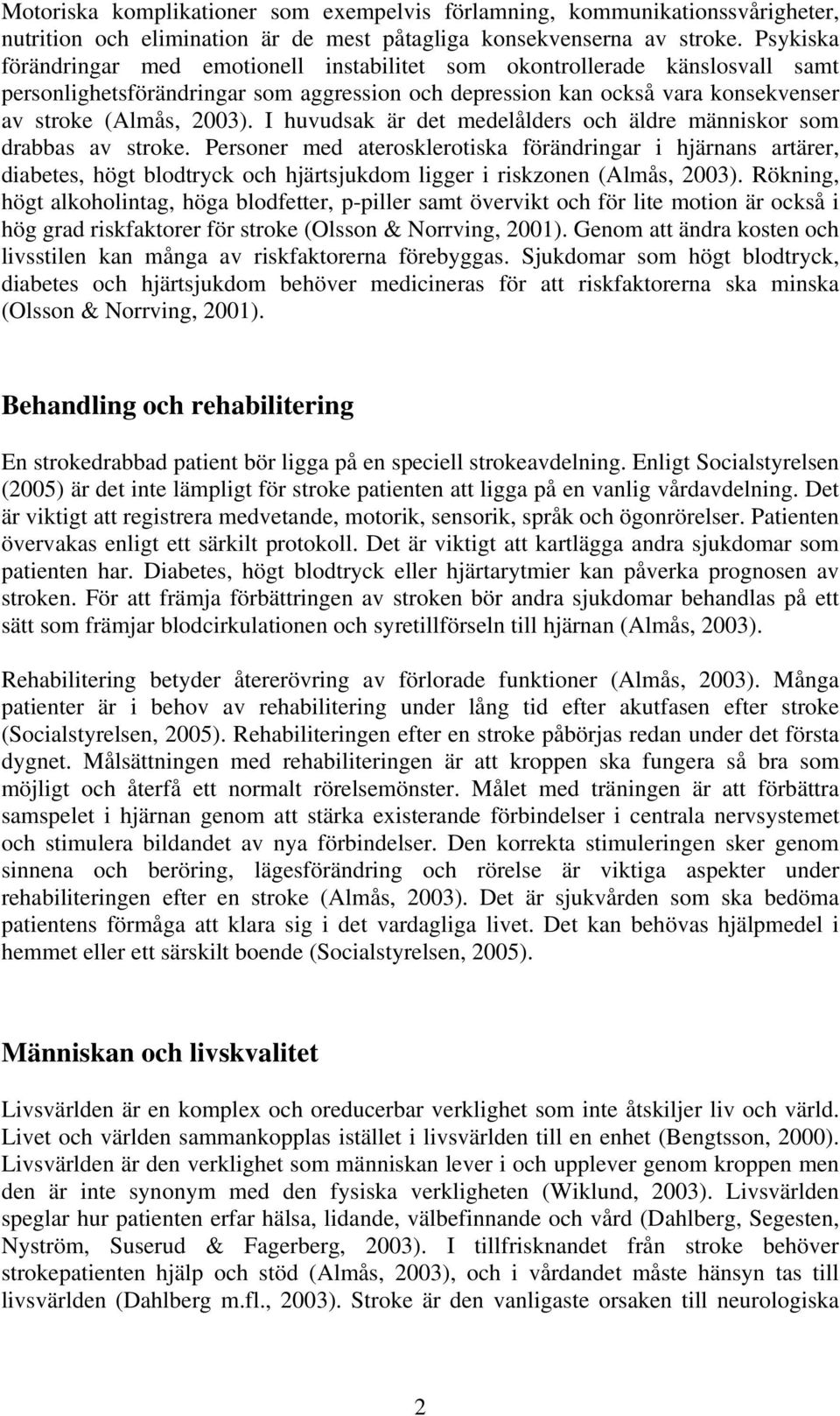 I huvudsak är det medelålders och äldre människor som drabbas av stroke.