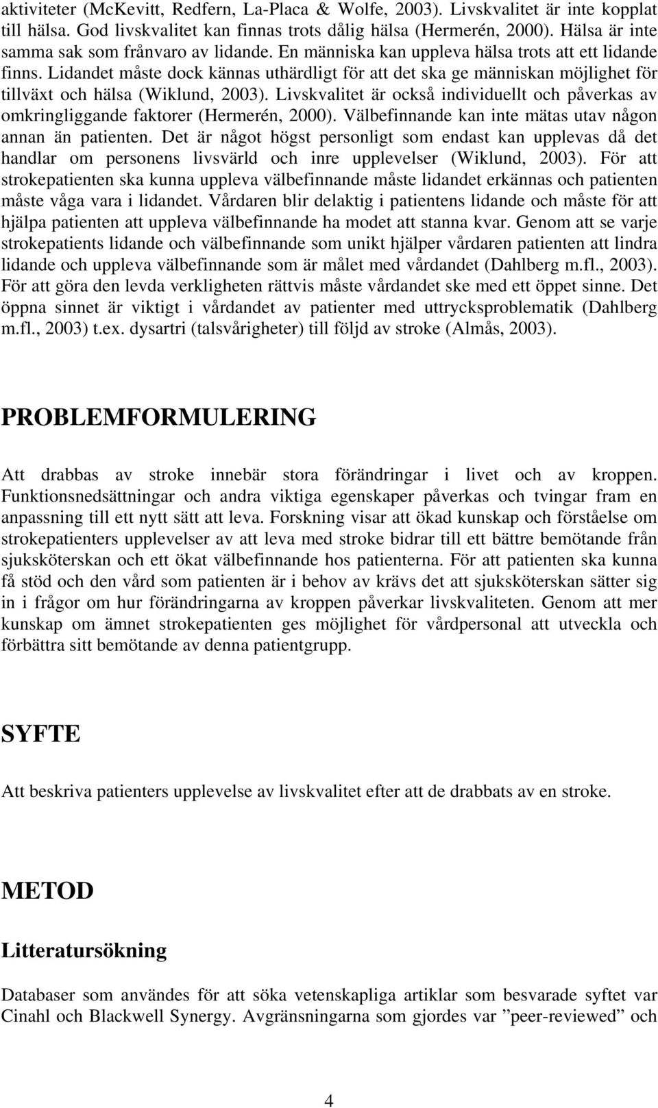 Lidandet måste dock kännas uthärdligt för att det ska ge människan möjlighet för tillväxt och hälsa (Wiklund, 2003).