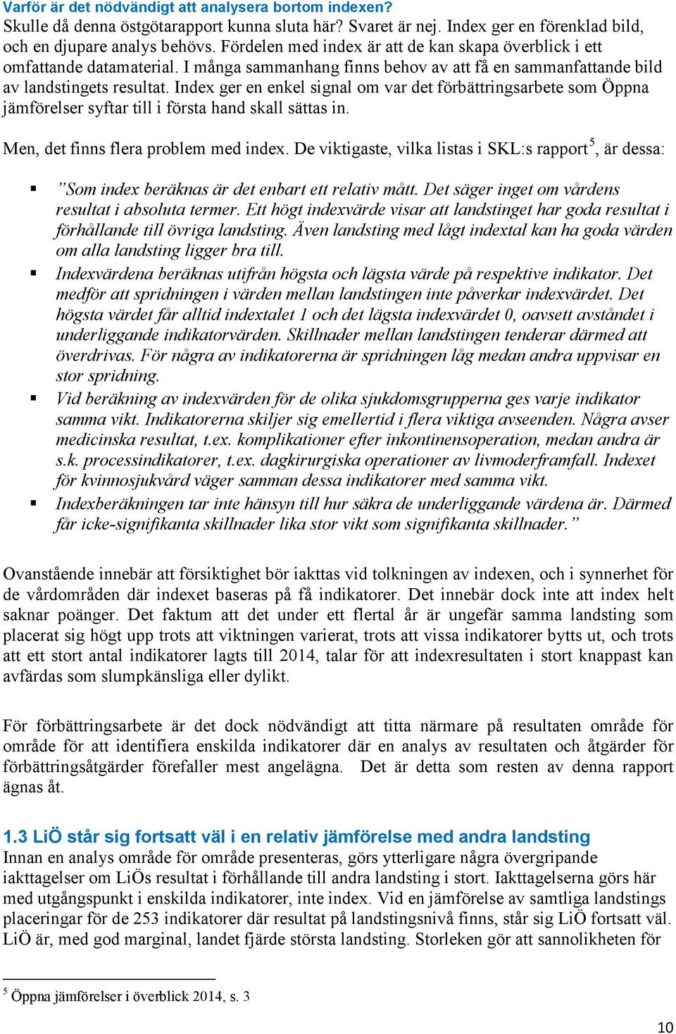 Index ger en enkel signal om var det förbättringsarbete som Öppna jämförelser syftar till i första hand skall sättas in. Men, det finns flera problem med index.