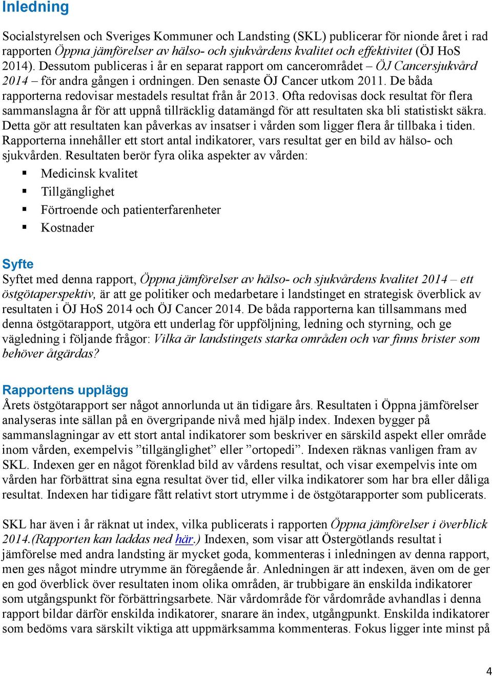 De båda rapporterna redovisar mestadels resultat från år 2013. Ofta redovisas dock resultat för flera sammanslagna år för att uppnå tillräcklig datamängd för att resultaten ska bli statistiskt säkra.