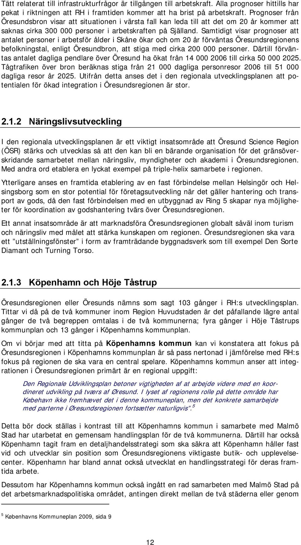 Samtidigt visar prognoser att antalet personer i arbetsför ålder i Skåne ökar och om 20 år förväntas Öresundsregionens befolkningstal, enligt Öresundbron, att stiga med cirka 200 000 personer.