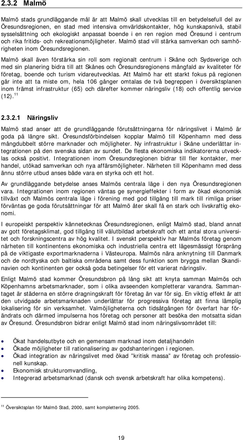 Malmö skall även förstärka sin roll som regionalt centrum i Skåne och Sydsverige och med sin planering bidra till att Skånes och Öresundsregionens mångfald av kvaliteter för företag, boende och