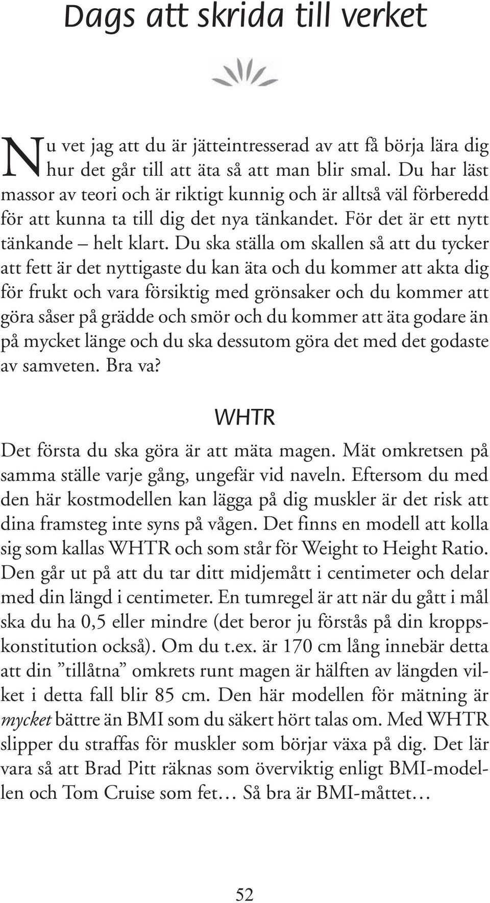 Du ska ställa om skallen så att du tycker att fett är det nyttigaste du kan äta och du kommer att akta dig för frukt och vara försiktig med grönsaker och du kommer att göra såser på grädde och smör