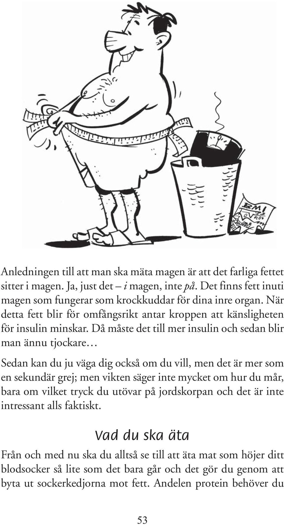 Då måste det till mer insulin och sedan blir man ännu tjockare Sedan kan du ju väga dig också om du vill, men det är mer som en sekundär grej; men vikten säger inte mycket om hur du mår,