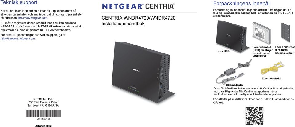 För produktuppdateringar och webbsupport, gå till http://support.netgear.com. CENTRIA WNDR4700/WNDR4720 Installationshandbok Förpackningens innehåll Förpackningen innehåller följande artiklar.