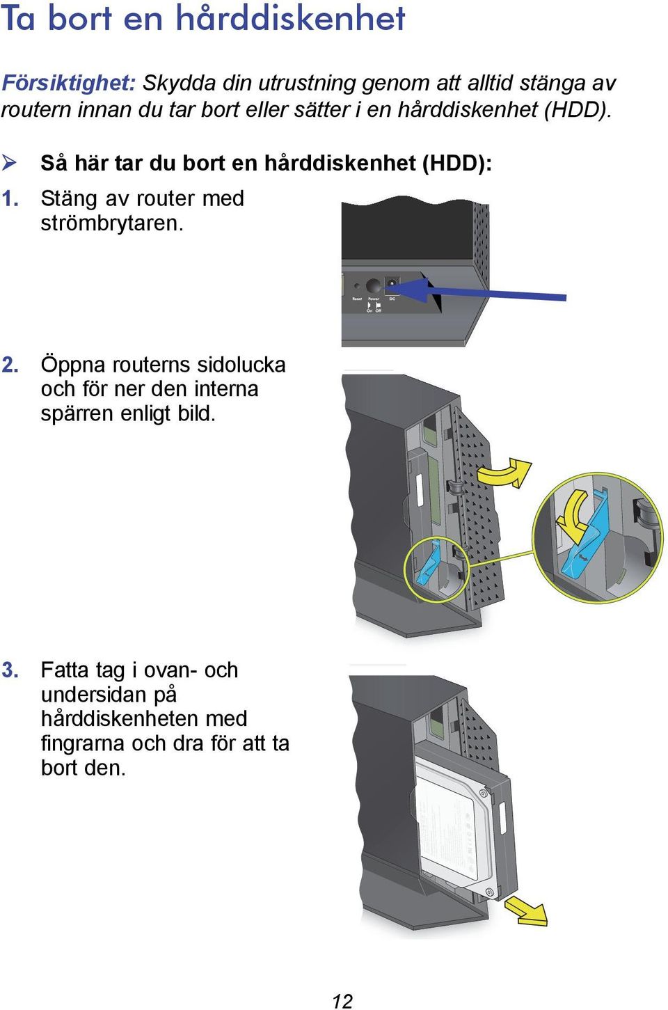 Stäng av router med strömbrytaren. 2.