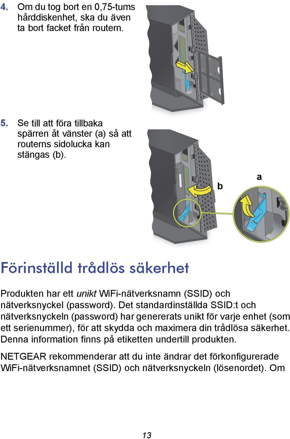 b a Förinställd trådlös säkerhet Produkten har ett unikt WiFi-nätverksnamn (SSID) och nätverksnyckel (password).