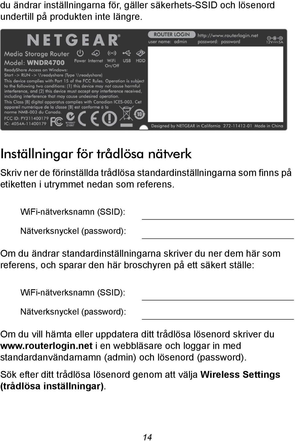 WiFi-nätverksnamn (SSID): Nätverksnyckel (password): Om du ändrar standardinställningarna skriver du ner dem här som referens, och sparar den här broschyren på ett säkert ställe: