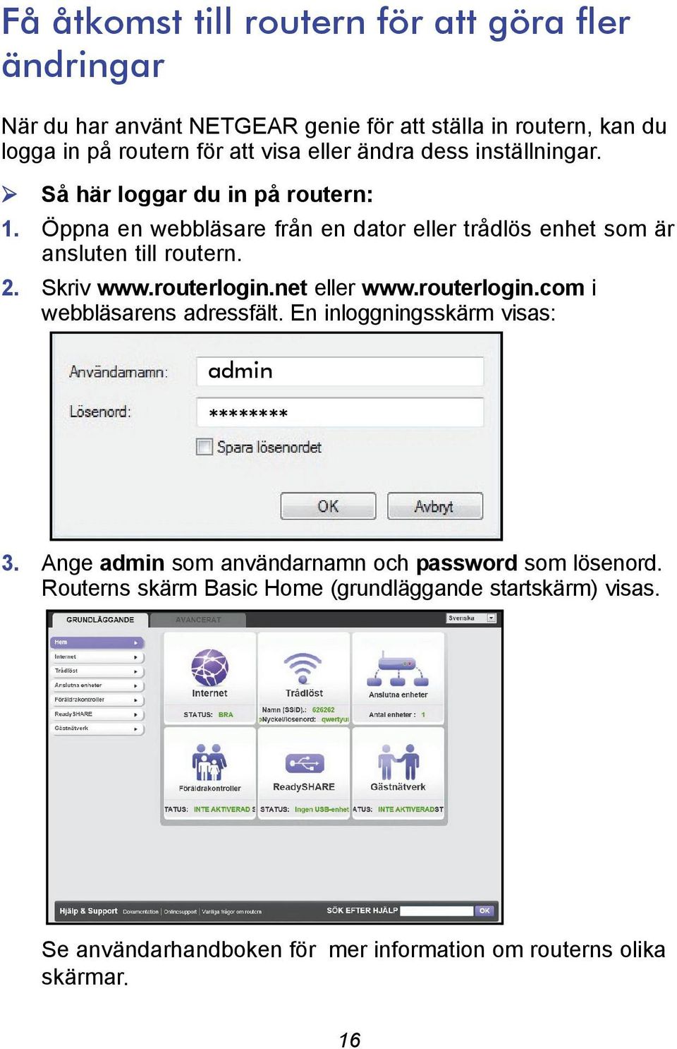 Skriv www.routerlogin.net eller www.routerlogin.com i webbläsarens adressfält. En inloggningsskärm visas: admin ******** 3.