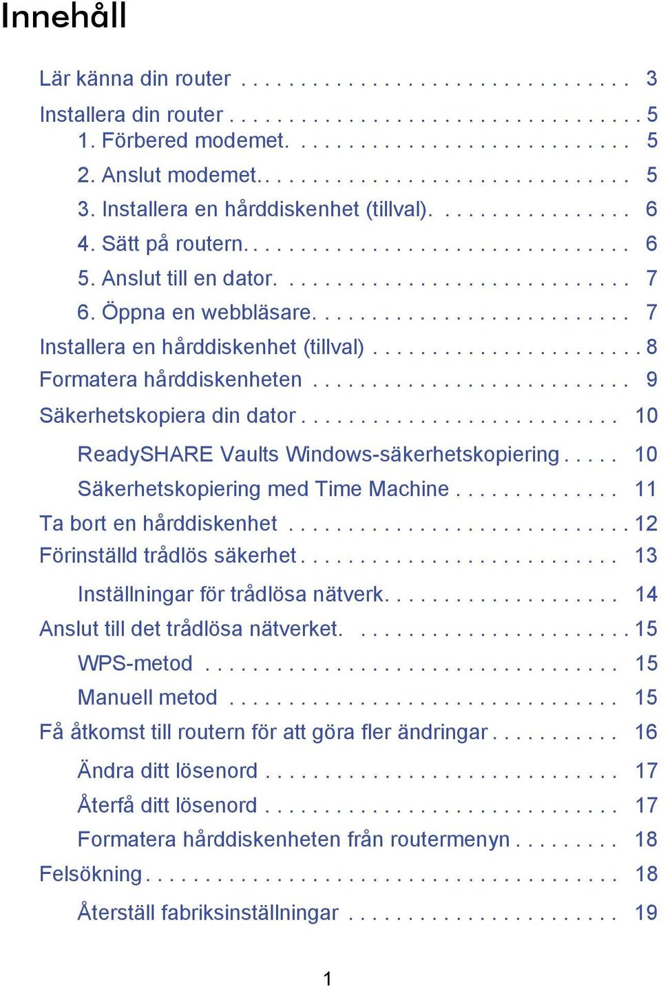 .......................... 7 Installera en hårddiskenhet (tillval)....................... 8 Formatera hårddiskenheten........................... 9 Säkerhetskopiera din dator.