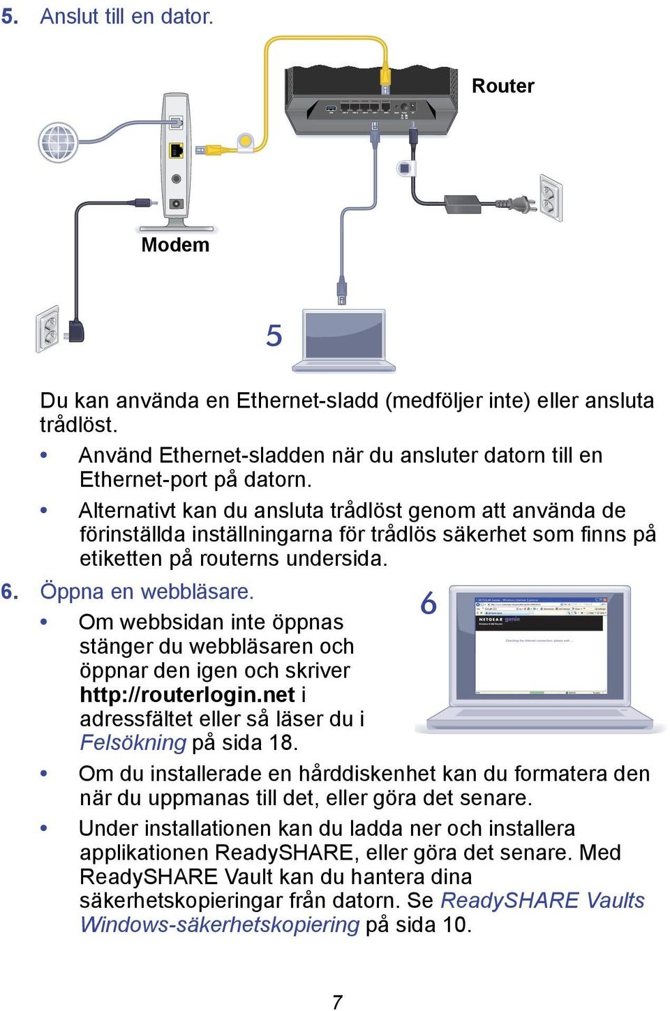 6 Om webbsidan inte öppnas stänger du webbläsaren och öppnar den igen och skriver http://routerlogin.net i adressfältet eller så läser du i Felsökning på sida 18.