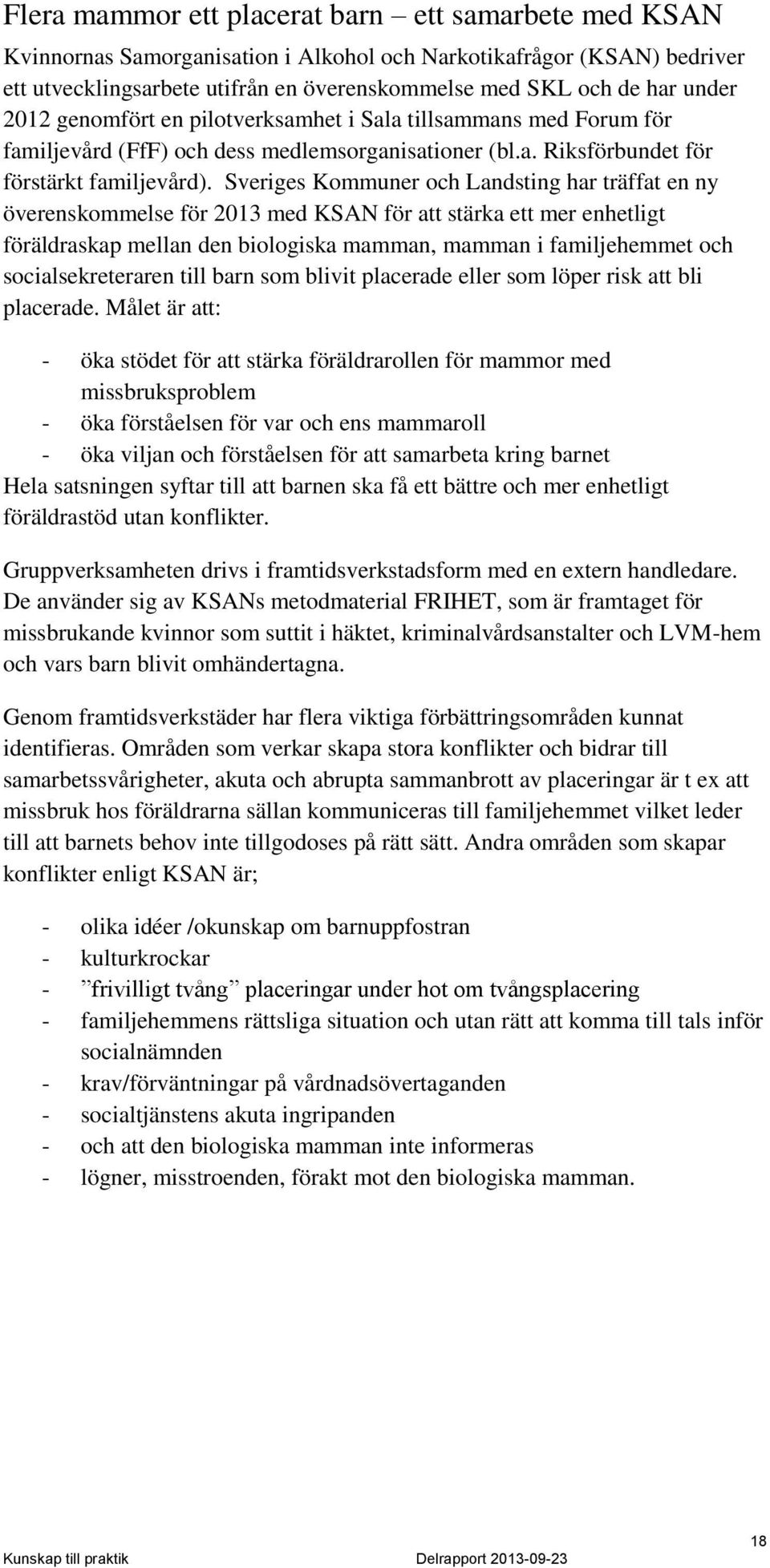 Sveriges Kommuner och Landsting har träffat en ny överenskommelse för 2013 med KSAN för att stärka ett mer enhetligt föräldraskap mellan den biologiska mamman, mamman i familjehemmet och