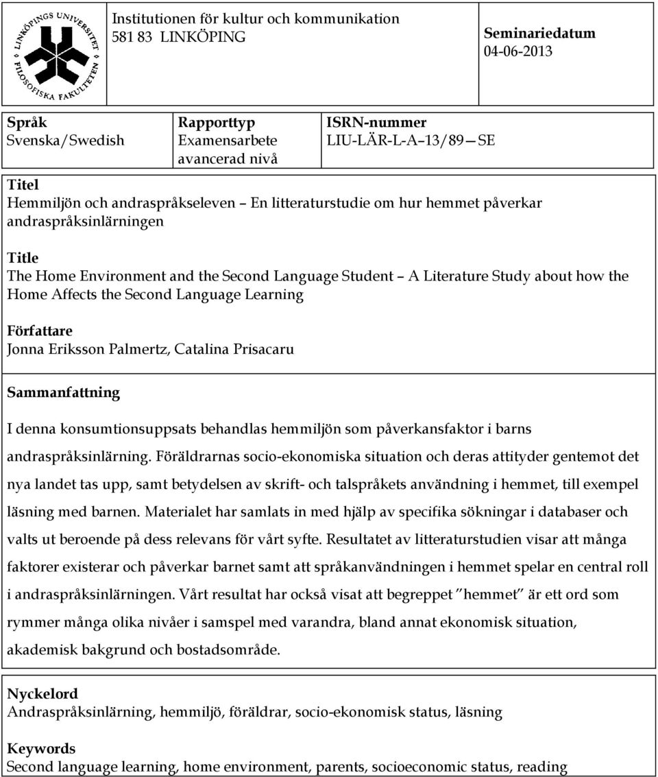 Second Language Learning Författare Jonna Eriksson Palmertz, Catalina Prisacaru Sammanfattning I denna konsumtionsuppsats behandlas hemmiljön som påverkansfaktor i barns andraspråksinlärning.