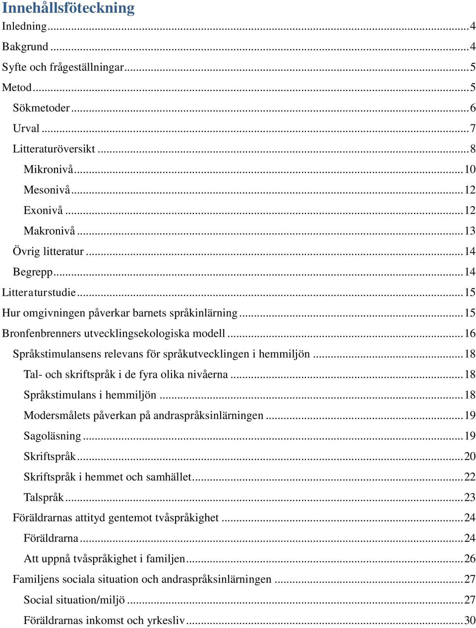 .. 16 Språkstimulansens relevans för språkutvecklingen i hemmiljön... 18 Tal- och skriftspråk i de fyra olika nivåerna... 18 Språkstimulans i hemmiljön.