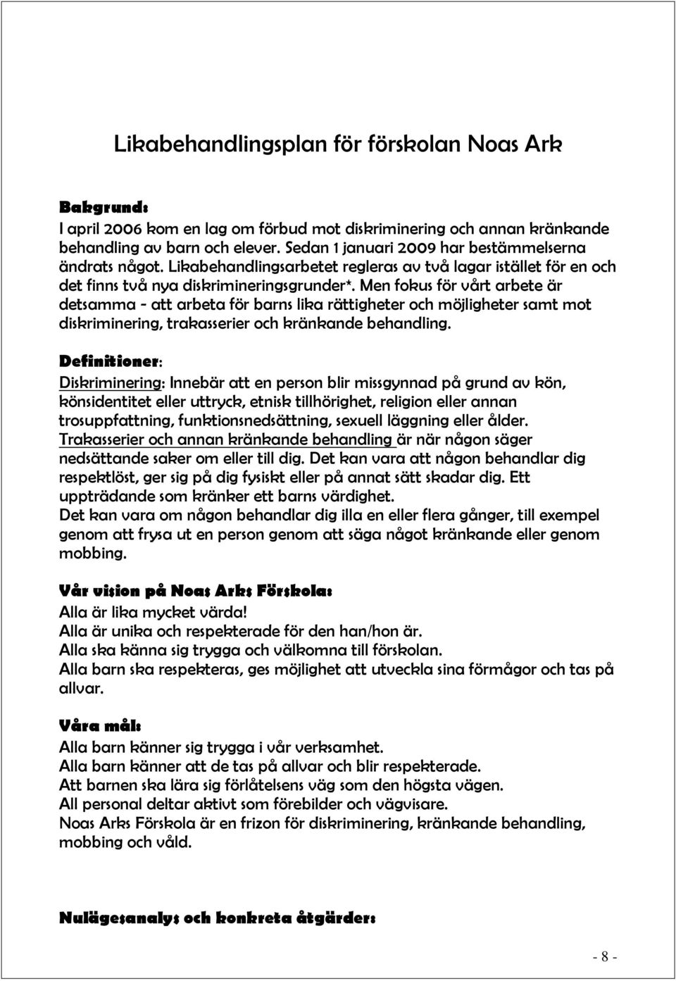 Men fokus för vårt arbete är detsamma - att arbeta för barns lika rättigheter och möjligheter samt mot diskriminering, trakasserier och kränkande behandling.